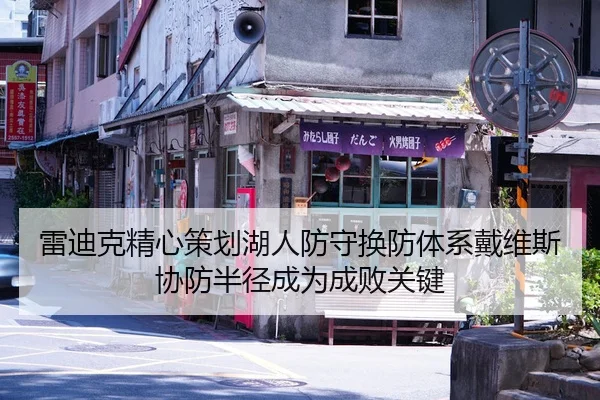 雷迪克精心策划湖人防守换防体系戴维斯协防半径成为成败关键